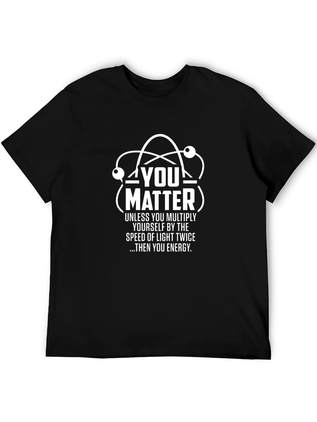 You Matter Science T-Shirt - Funny Physics Tee