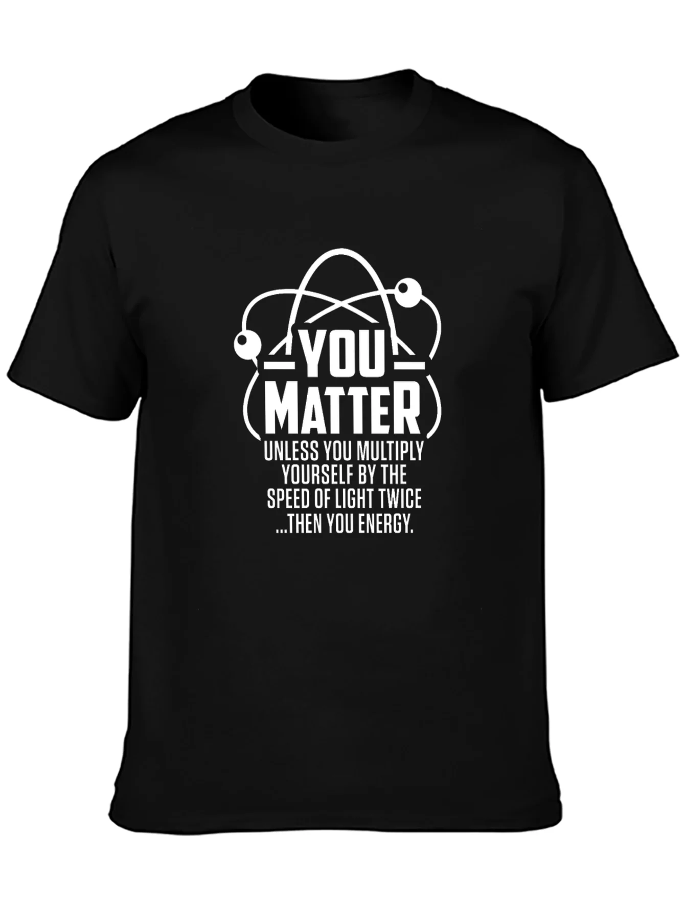 You Matter Science T-Shirt - Funny Physics Tee