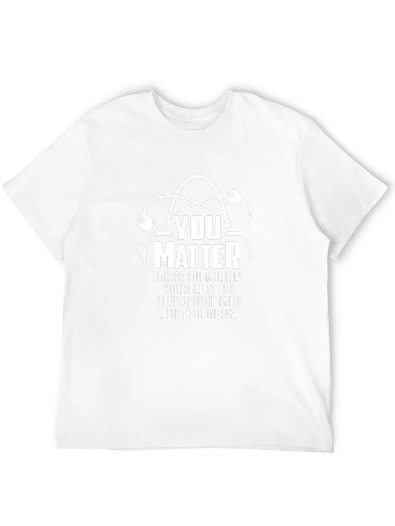 You Matter Science T-Shirt - Funny Physics Tee
